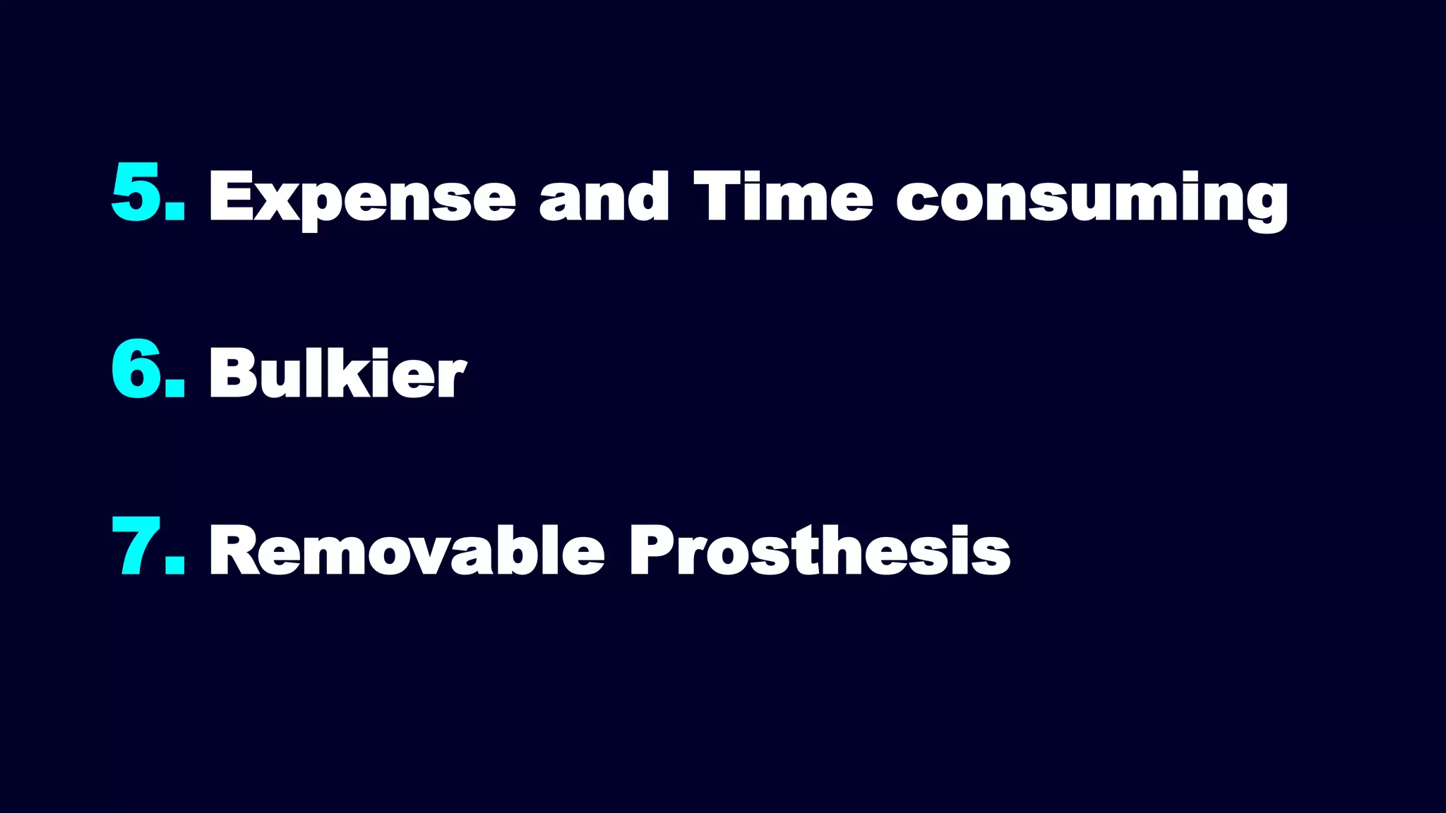5. Expense and Time consuming
6. Bulkier
7. Removable Prosthesis
 