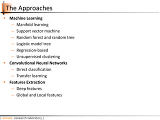 The Approaches
 Machine Learning
– Manifold learning
– Support vector machine
– Random forest and random tree
– Logistic ...