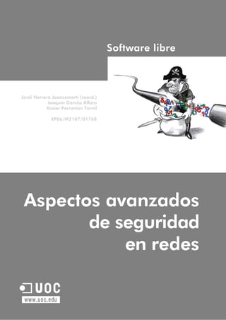 Software libre
Aspectos avanzados
de seguridad
en redes
Jordi Herrera Joancomartí (coord.)
Joaquín Garciía Alfaro
XP06/M2107/01768
Xavier Perramón Tornil
www.uoc.edu
U
 