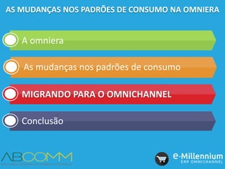 A omniera
As mudanças nos padrões de consumo
MIGRANDO PARA O OMNICHANNEL
Conclusão
AS MUDANÇAS NOS PADRÕES DE CONSUMO NA OMNIERA
 