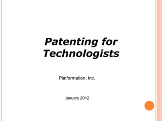 Patenting for
Technologists
1
Platformation, Inc.
January 2012
 