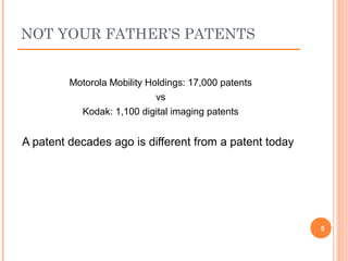 Motorola Mobility Holdings: 17,000 patents
vs
Kodak: 1,100 digital imaging patents
A patent decades ago is different from a patent today
5
NOT YOUR FATHER’S PATENTS
 