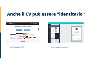 Anche il CV può essere "identitario"
http://vizualize.me/ https://www.canva.com
 