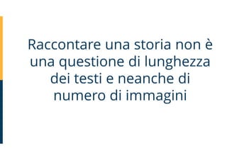Raccontare una storia non è
una questione di lunghezza
dei testi e neanche di
numero di immagini
 