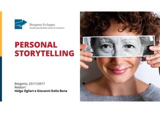 PERSONAL
STORYTELLING
Bergamo, 25/11/2017
Relatori:
Helga Ogliari e Giovanni Dalla Bona
 