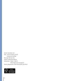 4
Edición: Noviembre 2012
Edita: Junta de Castilla y León ©
Consejería de Sanidad
Dep.Legal: AB-633-2012
Imprime: AGSM Artes Gráficas
Ilustraciones: Felipe L. Salán ©
(Pencil Agencia de Ilustradores)
Diseño y Maquetación: Julián Herrera(LMT) para Pencil
creditos agsm nov 2012:-00 indice_guia_embara_ok 4.qxd 22/11/12 10:14 Página 4
 