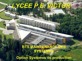 LYCEE P.E. VICTOR
BTS MAINTENANCE DES
SYSTEMES
Option Systèmes de production
 