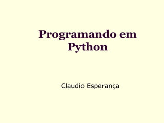 Programando em
Python

Claudio Esperança

 