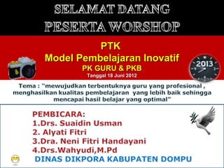 PTK
Model Pembelajaran Inovatif
       PK GURU & PKB
        Tanggal 18 Juni 2012




                               1
 