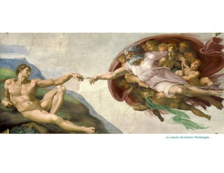 La creación del hombre. Michelangelo.
 