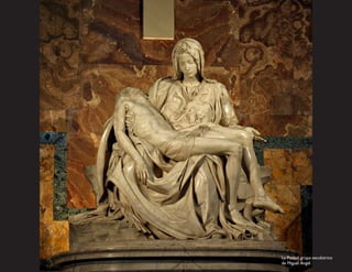 La Piedad, grupo escultórico
de Miguel Ángel
 