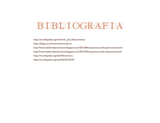 BIBLIOGRAFIA
https://es.wikipedia.org/wiki/Arte_del_Renacimiento
https://blogs.ua.es/renacimientocultura/
http://historiadelartelaensenanza.blogspot.com/2013/04/arquitectura-del-quattrocento.html
http://historiadelartelaensenanza.blogspot.com/2013/04/arquitectura-del-cinquecento.html
https://es.wikipedia.org/wiki/Manierismo
https://es.wikipedia.org/wiki/Piet%C3%A0
 