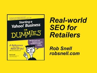 Real-World SEO for Retailers Rob Snell robsnell.com 