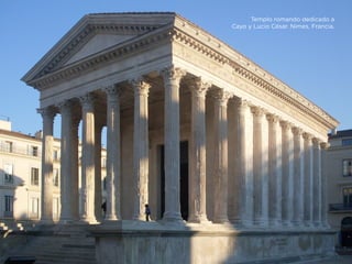 Templo romando dedicado a
Cayo y Lucio César. Nimes, Francia.
 