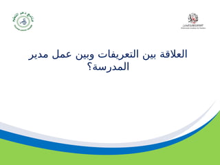 ‫مسودة‬ 38
‫مدير‬ ‫عمل‬ ‫وبين‬ ‫التعريفات‬ ‫بين‬ ‫العالقة‬
‫المدرسة؟‬
 