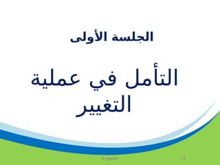 ‫مسودة‬ 72
‫األولى‬ ‫الجلسة‬
‫عملية‬ ‫في‬ ‫التأمل‬
‫التغيير‬
 