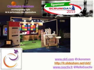 Christophe Keromen
accompagnateur agile 
de la performance des organisations
www.ckti.com @ckeromen
http://fr.slideshare.net/ckti/
www.coactiv.fr @HelloCoactiv
 