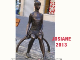 http://upload.wikimedia.org/wikipedia/commons/e/eb/Monumento_a_persona_sentada.jpg
JOSIANE
2013
 