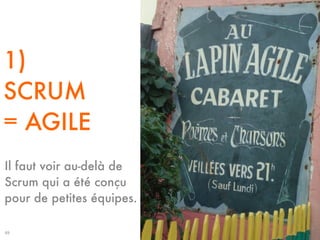 1)
SCRUM
= AGILE
Il faut voir au-delà de
Scrum qui a été conçu
pour de petites équipes.
49
 