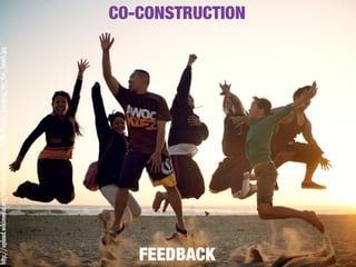 FEEDBACK
CO-CONSTRUCTION
http://upload.wikimedia.org/wikipedia/commons/8/8d/People_jumping_on_the_beach.jpg
 