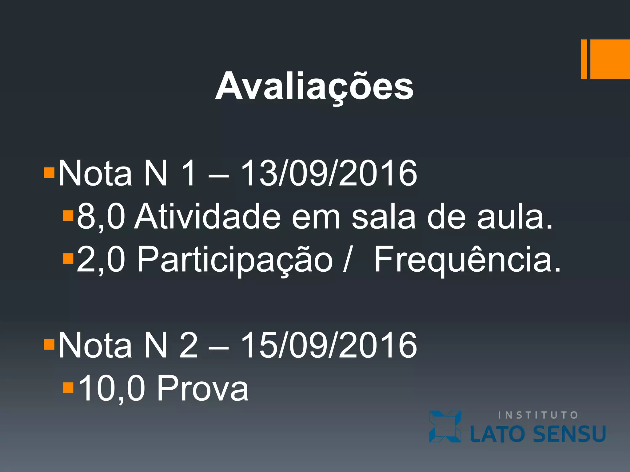 Avaliações
Nota N 1 – 13/09/2016
8,0 Atividade em sala de aula.
2,0 Participação / Frequência.
Nota N 2 – 15/09/2016
10,0 Prova
 