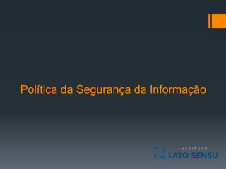 Política da Segurança da Informação
 