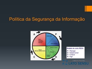 Política da Segurança da Informação
 