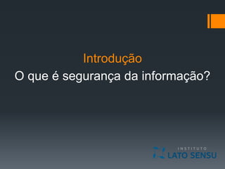 Introdução
O que é segurança da informação?
 