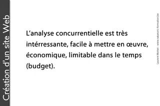 Laurent Mottet - www.nakatomi-formation.be
Création d’un site Web


                         L’analyse concurrentielle est très
                         intérressante, facile à mettre en œuvre,
                         économique, limitable dans le temps
                         (budget).
 