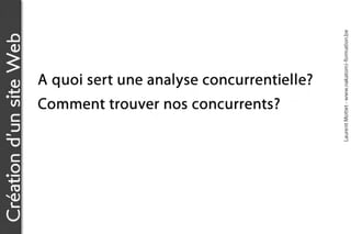 Laurent Mottet - www.nakatomi-formation.be
Création d’un site Web


                         A quoi sert une analyse concurrentielle?
                         Comment trouver nos concurrents?
 