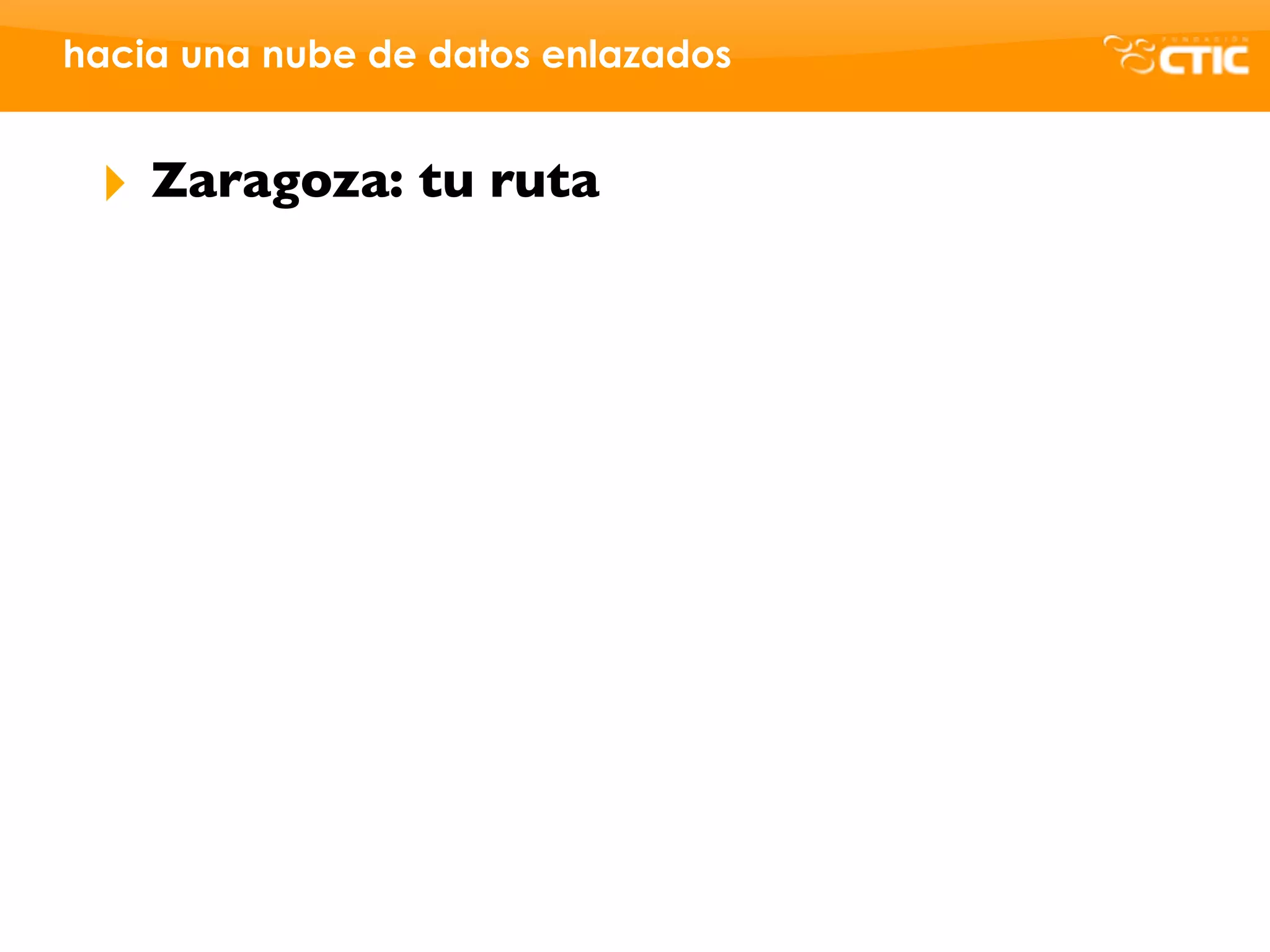 hacia una nube de datos enlazados


 ‣   Zaragoza: tu ruta
 