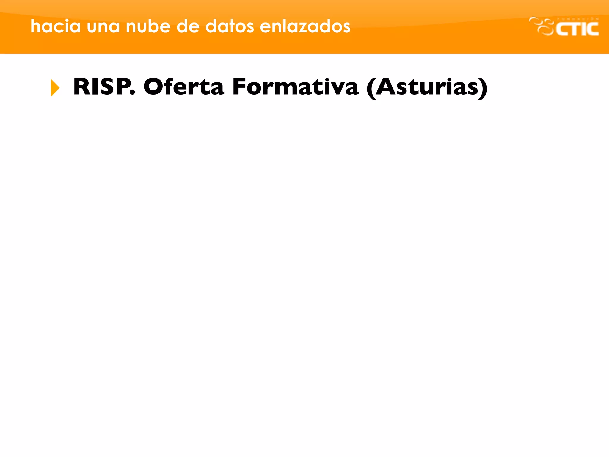 hacia una nube de datos enlazados


 ‣   RISP. Oferta Formativa (Asturias)
 