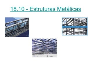 18.10 - Estruturas Metálicas
 