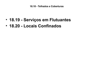 18.18 - Telhados e Coberturas
• 18.19 - Serviços em Flutuantes
• 18.20 - Locais Confinados
 