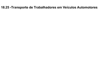 18.25 -Transporte de Trabalhadores em Veículos Automotores
 