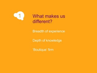 Breadth of experience Depth of knowledge ‘ Boutique’ firm What makes us different? 1 