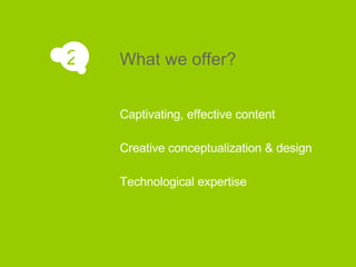 Captivating, effective content Creative conceptualization & design Technological expertise What we offer? 2 