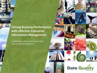 A talkbook on Data Governance and
Data Quality Management
Driving Business Performance
with effective Enterprise
Information Management
 