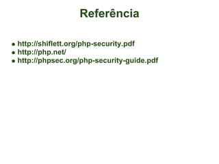 Referência

http://shiflett.org/php-security.pdf
http://php.net/
http://phpsec.org/php-security-guide.pdf
 