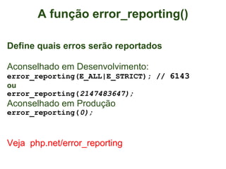 A função error_reporting()

Define quais erros serão reportados

Aconselhado em Desenvolvimento:
error_reporting(E_ALL|E_STRICT); // 6143
ou
error_reporting(2147483647);
Aconselhado em Produção
error_reporting(0);



Veja php.net/error_reporting
 