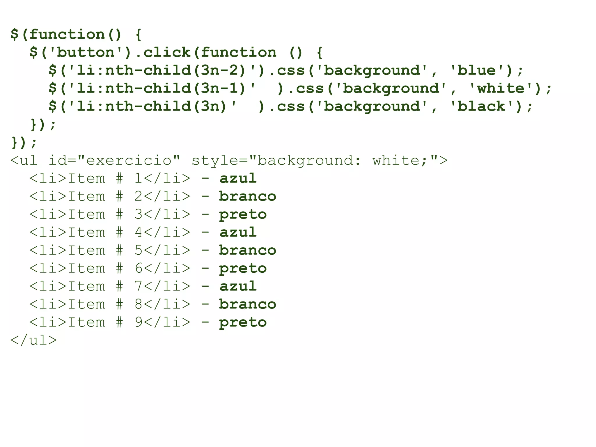 $(function() {
  $('button').click(function () {
    $('li:nth-child(3n-2)').css('background', 'blue');
    $('li:nth-child(3n-1)' ).css('background', 'white');
    $('li:nth-child(3n)' ).css('background', 'black');
  });
});
<ul id="exercicio" style="background: white;">
  <li>Item # 1</li> - azul
  <li>Item # 2</li> - branco
  <li>Item # 3</li> - preto
  <li>Item # 4</li> - azul
  <li>Item # 5</li> - branco
  <li>Item # 6</li> - preto
  <li>Item # 7</li> - azul
  <li>Item # 8</li> - branco
  <li>Item # 9</li> - preto
</ul>
 