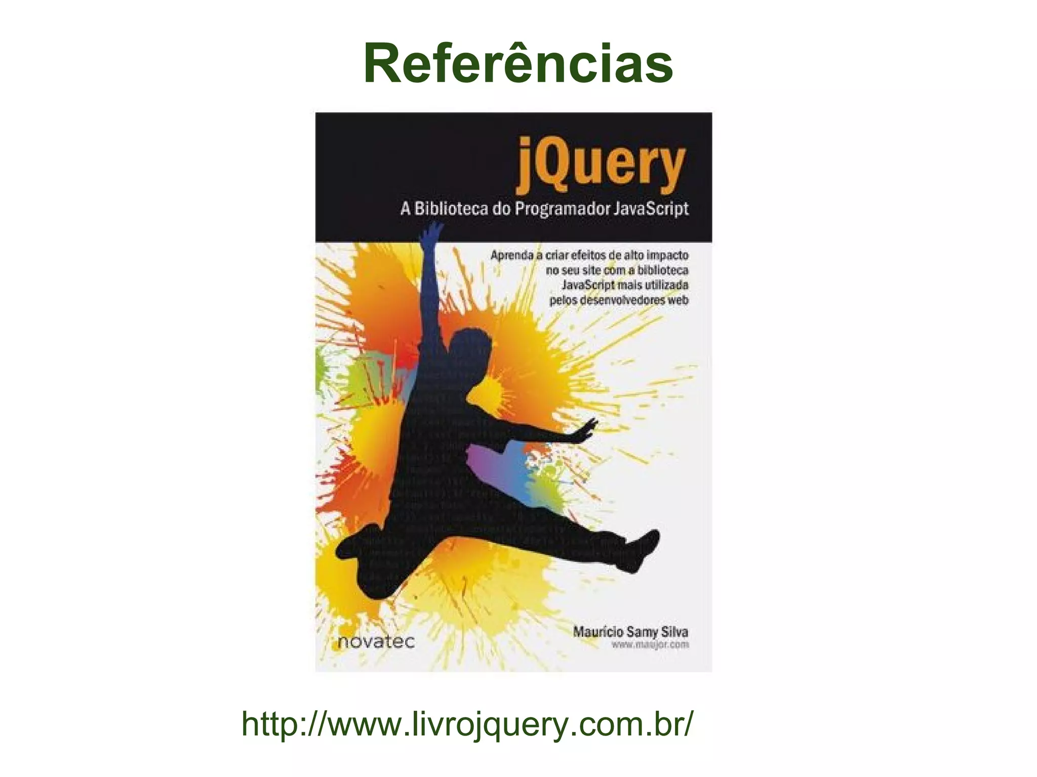Referências




http://www.livrojquery.com.br/
 