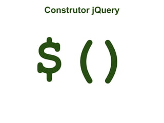 Construtor jQuery




$()
 