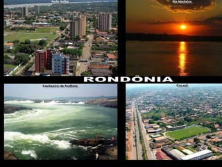 Bendita esta terra , que oferece todos os tipos de climas para contentar toda gente. Bendito este povo que sabe entender todos os sotaques!   RONDÔNIA 