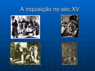 A inquisição no séc.XV
A inquisição no séc.XV
 