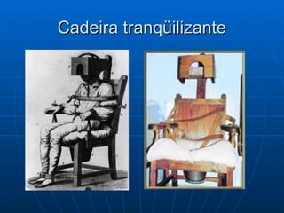 Cadeira tranqüilizante
Cadeira tranqüilizante
 