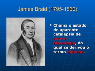 James Braid (1795-1860)
James Braid (1795-1860)

Chama o estado
Chama o estado
de aparente
de aparente
catalepsia de
catalepsia de
neuro-
neuro-
hipnologia
hipnologia, do
, do
qual se derivou o
qual se derivou o
termo
termo hipnose
hipnose.
.
 