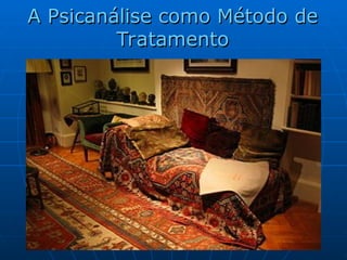 A Psicanálise como Método de
A Psicanálise como Método de
Tratamento
Tratamento
 