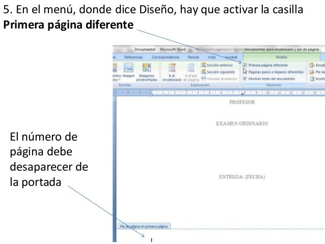 5. En el menú, donde dice Diseño, hay que activar la casilla
Primera página diferente
El número de
página debe
desaparece...