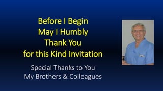 Before I Begin
May I Humbly
Thank You
for this Kind Invitation
Special Thanks to You
My Brothers & Colleagues
 